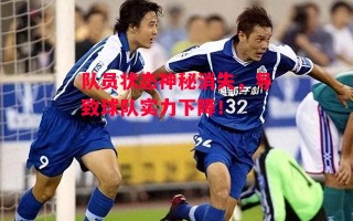 易胜博体育-队员状态神秘消失，导致球队实力下降！