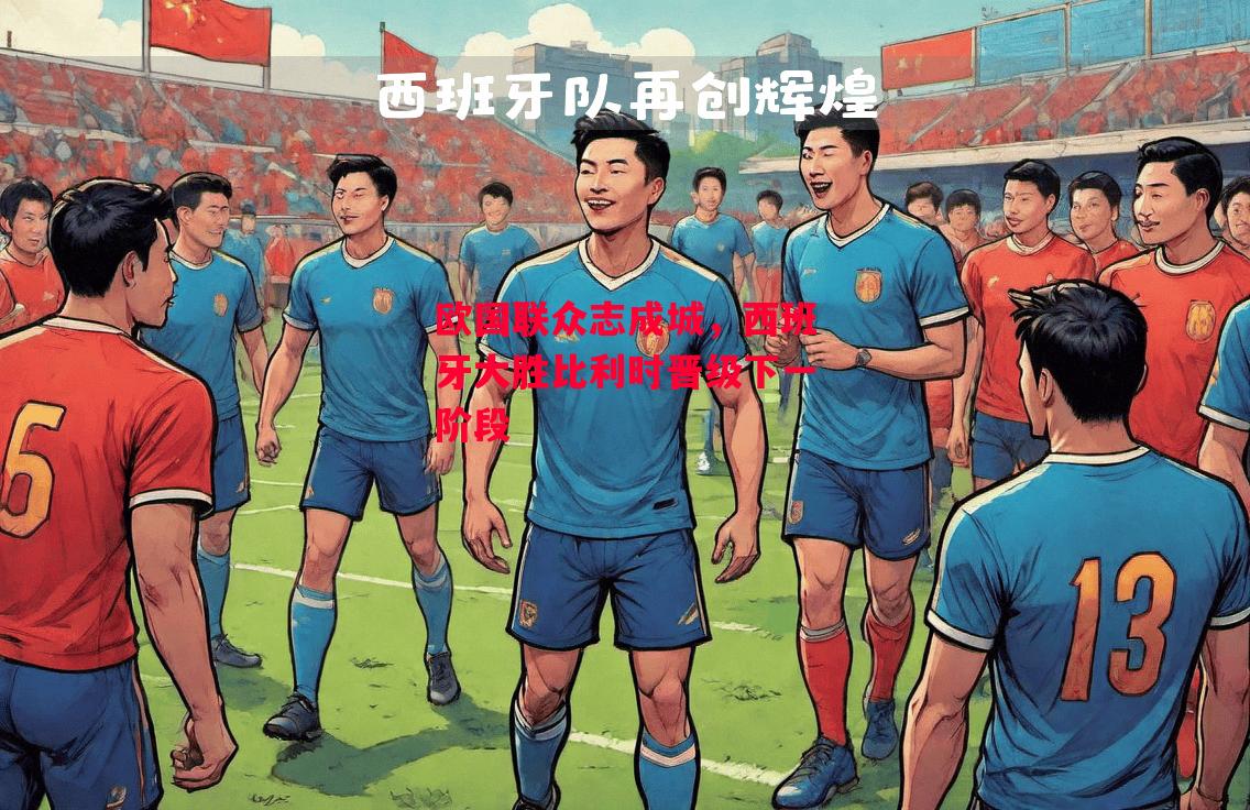 易胜博体育-欧国联众志成城,西班牙大胜比利时晋级下一阶段-第1张图片-易胜博体育 易胜博体育-欧国联众志成城,西班牙大胜比利时晋级下一阶段-第1张图片-易胜博体育