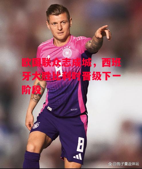 易胜博体育-欧国联众志成城,西班牙大胜比利时晋级下一阶段-第2张图片-易胜博体育 易胜博体育-欧国联众志成城,西班牙大胜比利时晋级下一阶段-第2张图片-易胜博体育