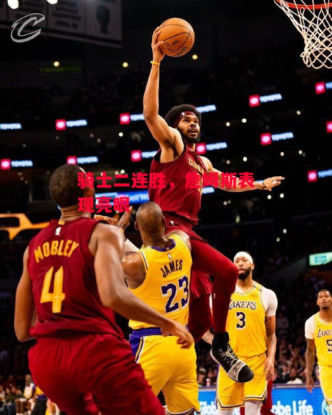 易胜博体育-骑士二连胜，詹姆斯表现亮眼-第2张图片-易胜博体育