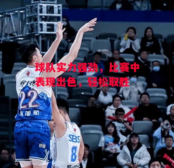 易胜博体育-球队实力强劲，比赛中表现出色，轻松取胜-第1张图片-易胜博体育