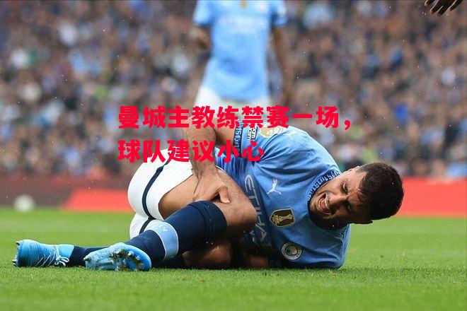 易胜博体育官方网站-曼城主教练禁赛一场，球队建议小心-第1张图片-易胜博体育