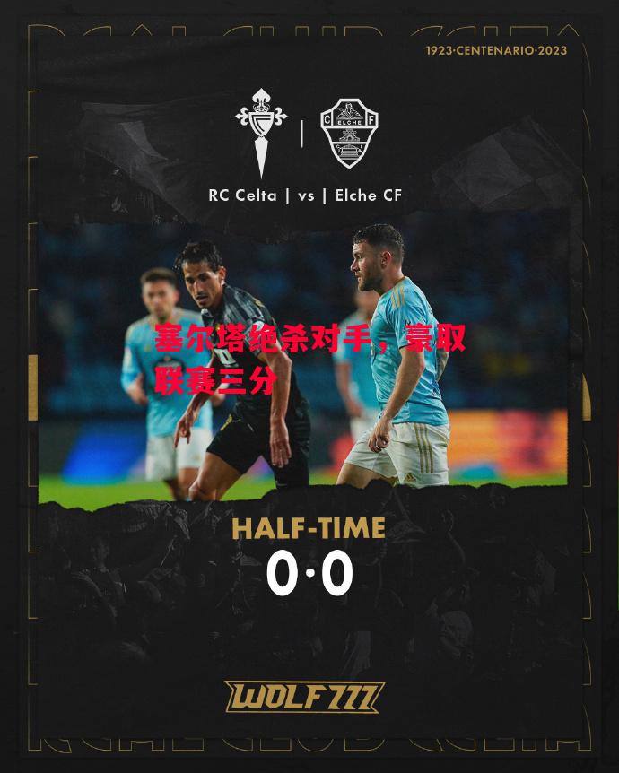 ysbSPORTS-塞尔塔绝杀对手，豪取联赛三分-第1张图片-易胜博体育