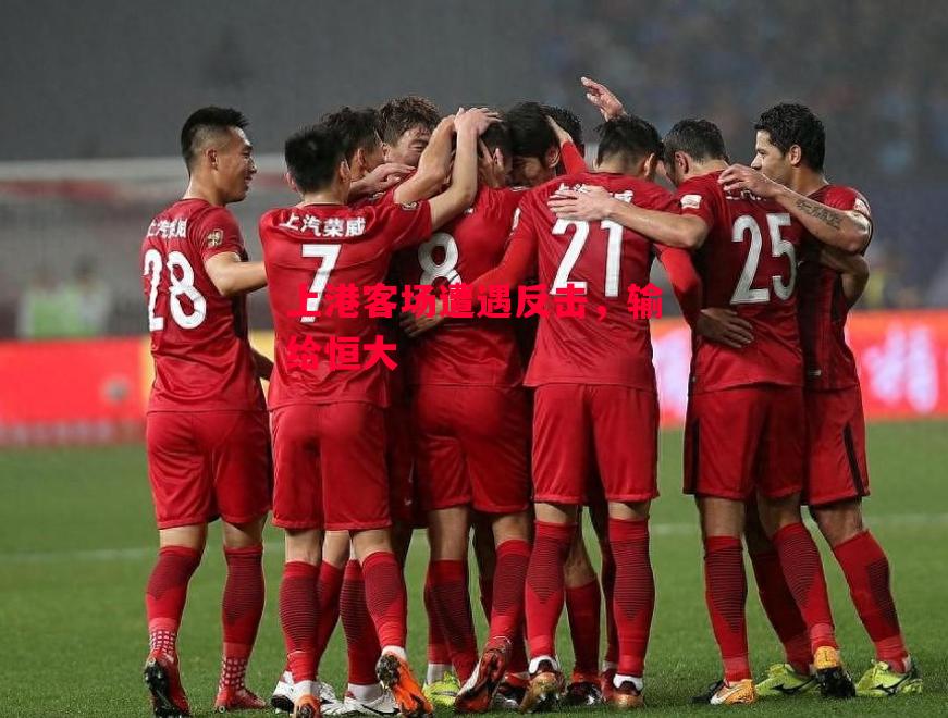 易胜博体育-上港客场遭遇反击，输给恒大-第1张图片-易胜博体育