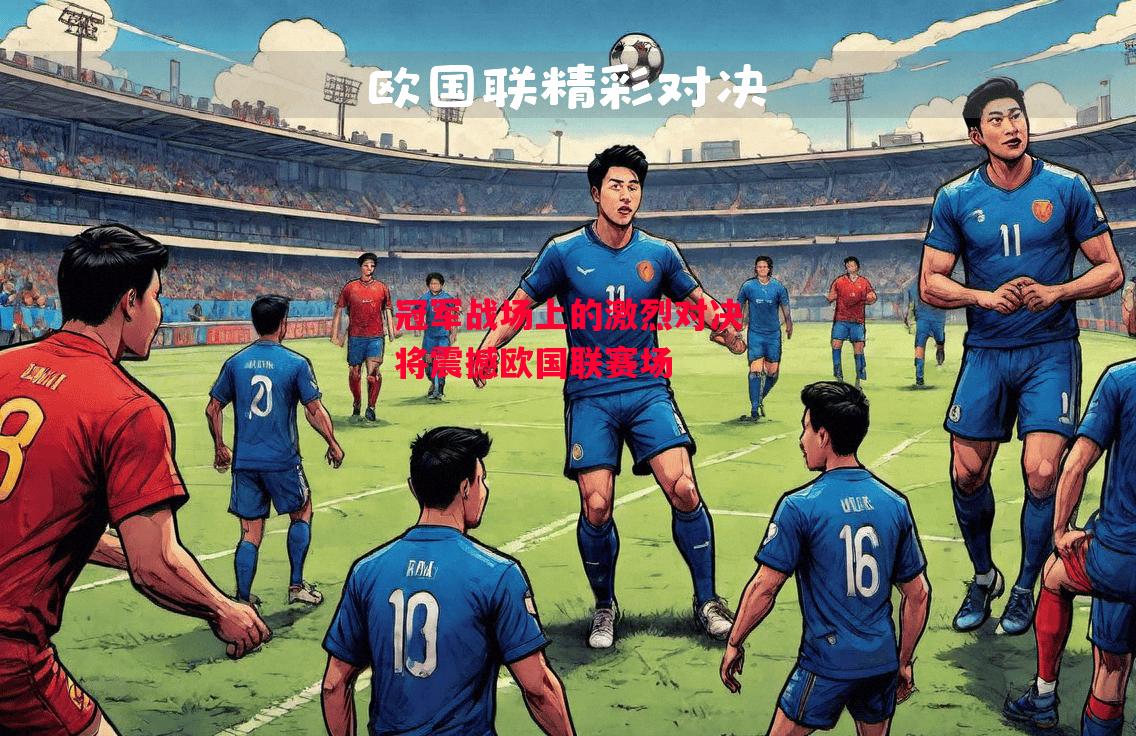 ysbSPORTS-冠军战场上的激烈对决将震撼欧国联赛场-第2张图片-易胜博体育