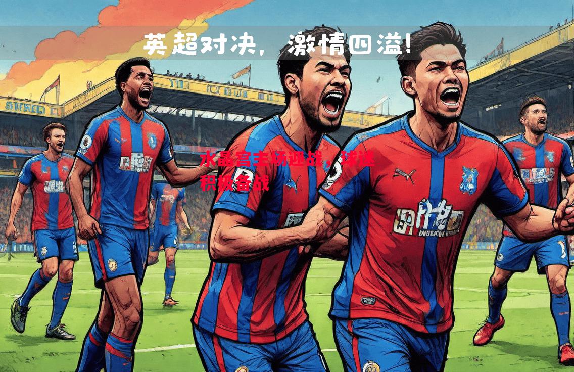 易胜博体育官方网站-水晶宫主场迎战，球迷积极备战-第2张图片-易胜博体育