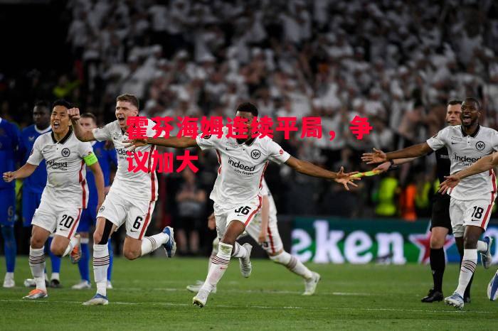 易胜博体育-霍芬海姆连续平局，争议加大-第2张图片-易胜博体育