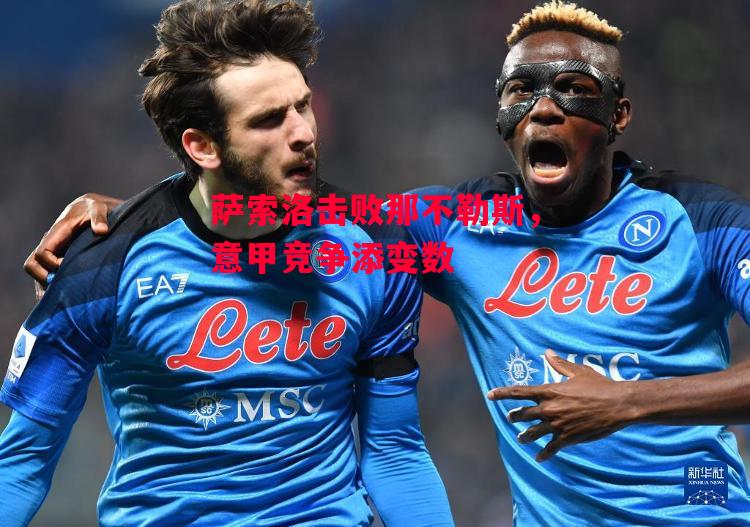 易胜博体育-萨索洛击败那不勒斯，意甲竞争添变数-第2张图片-易胜博体育