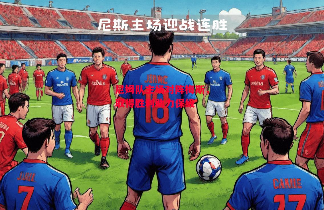 易胜博体育-尼姆队主场对阵梅斯，取得胜利助力保级-第1张图片-易胜博体育