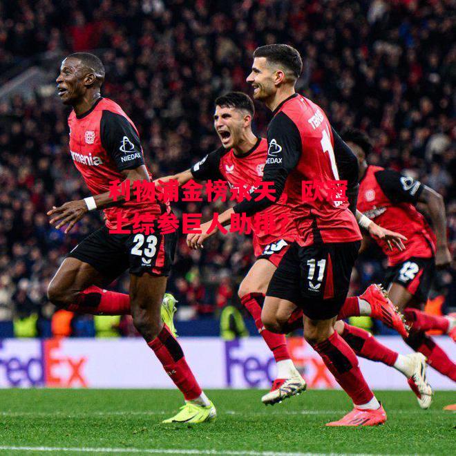 易胜博体育-利物浦金榜永矢，欧冠上综参巨人助排？-第1张图片-易胜博体育