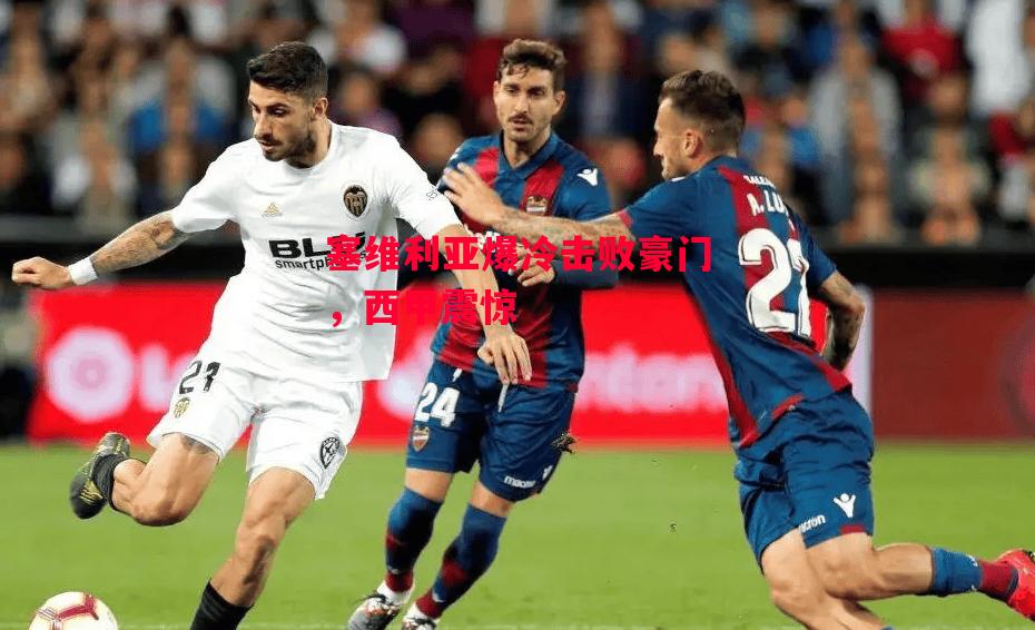 ysbSPORTS-塞维利亚爆冷击败豪门，西甲震惊-第2张图片-易胜博体育