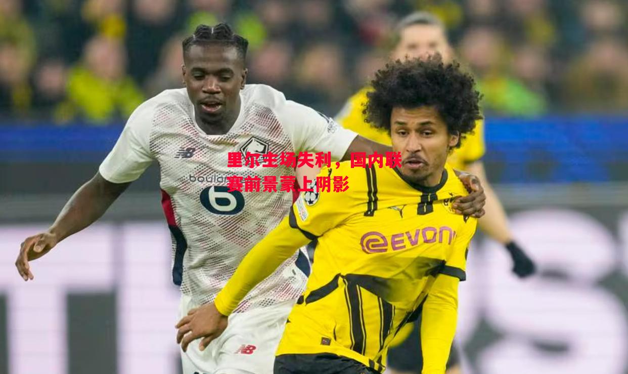 易胜博体育-里尔主场失利，国内联赛前景蒙上阴影-第1张图片-易胜博体育