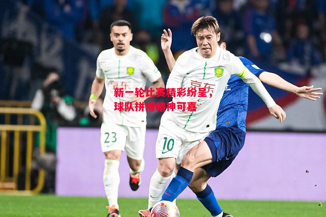 易胜博体育-新一轮比赛精彩纷呈，球队拼搏精神可嘉-第2张图片-易胜博体育
