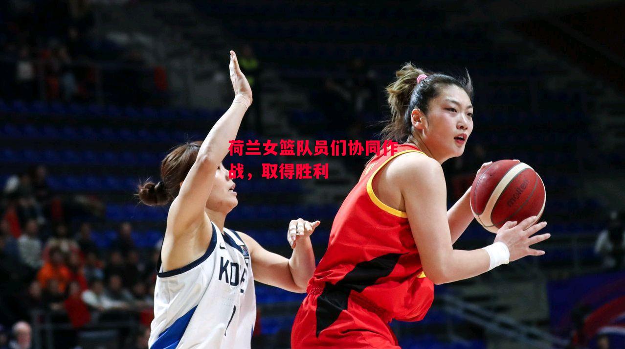 易胜博体育官方网站-荷兰女篮队员们协同作战,取得胜利-第1张图片-易胜博体育 易胜博体育官方网站-荷兰女篮队员们协同作战,取得胜利-第1张图片-易胜博体育
